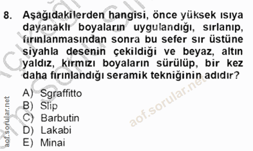 8. soru: Aşağıdakilerden hangisi, önce yüksek ısıya dayanaklı boyaların uygulandığı, sırlanıp, fırınlanmasından sonra bu sefer…