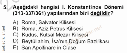 5. soru: Aşağıdaki hangisi I. Konstantinos Dönemi (313-337/361) yapılarından biri değildir? A) Roma, Salvator Kilisesi C) Kudü…