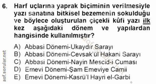 6. soru: Harf uçlarına yaprak biçiminin verilmesiyle yazı sanatına bitkisel bezemenin sokulduğu ve böylece oluşturulan çiçekli…