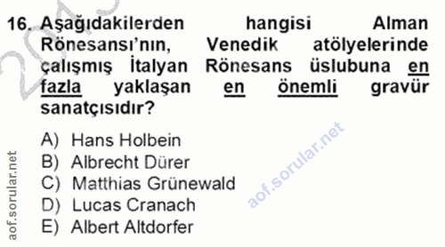 16. soru: Aşağıdakilerden hangisi Alman Rönesansı'nın, Venedik atölyelerinde çalışmış İtalyan Rönesans üslubuna en fazla yaklaş…