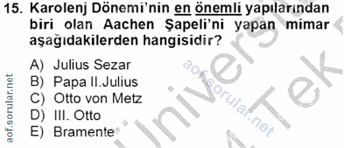 15. soru: Karolenj Dönemi'nin en önemli yapılarından biri olan Aachen Şapli'ni yapan mimar aşağıdakilerden hangisidir? A) Juliu…
