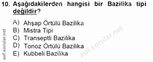10. soru: Aşağıdakilerden hangisi bir Bazilika tipi değildir? A) Ahşap Örtülü Bazilika B) Mistra Tipi C) Transeptli Bazilıka D)…