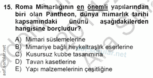 15. soru: Roma Mimarlığının en önemli yapılarından biri olan Pantheon, dünya mimarlık tarihi kapsamındaki ününü aşağıdakilerden…