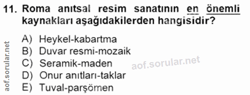 11. soru: Roma anıtsal resim sanatının en önemli kaynakları aşağıdakilerden hangisidir? A) Heykel-kabartma B) Duvar resmi-mozai…