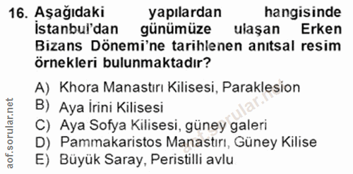 16. soru: Aşağıdaki yapılardan hangisinde İstanbul'dan günümüze ulaşan Erken Bizans Dönemi'ne tarihlenen anitsal resim Örnekler…