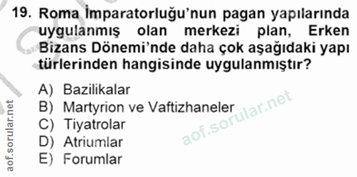 19. soru: Roma imparatorluğu'nun pagan yapılarında uygulanmış olan merkezi plan, Erken Bizans Dönemi'nde daha çok aşağıdaki yap…