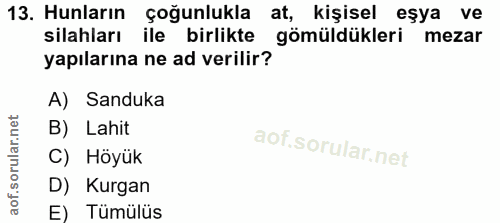 13. soru: Hunların çoğunlukla at, kişisel eşya ve silahları ile birlikte gömüldükleri mezar yapılarına ne ad verilir? A) Sanduk…
