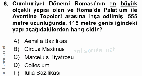 6. soru: Cumhuriyet Dönemi Romsı'nın en büyük ölçekli yapısı olan ve Roma'da Palatium ile Aventine Tepeleri arasına inşa edilm…