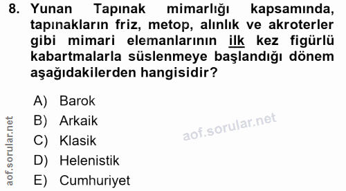 8. soru: Yunan Tapınak mimarliği kapsamında, tapınakların friz, metop, alınlık ve akroterler gibi mimari elemanlarının ilk kez…