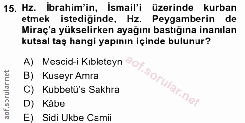 15. soru: Hz. Ibrahim'in, İsmail'i üzerinde kurban etmek istediğinde, Hz. Peygamberin de Miraç'a yükselirken ayağını bastığına…