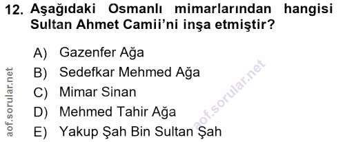 12. soru: Aşağıdaki Osmanlı mimarlarından hangisi Sultan Ahmet Camii'ni inşa etmiştir? A) Gazenfer Ağa B) Sedefkar Mehmed Ağa r…