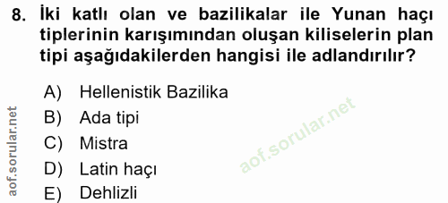 8. soru: İki katlı olan ve bazilikalar ile Yunan haçı tiplerinin karışımından oluşan kiliselerin plan tipi aşağıdakilerden han…