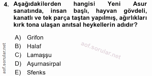 4. soru: Aşağıdakilerden hangisi Yeni Asur sanatinda, insan başlı, hayvan gövdeli, kanatlı ve tek parça taştan yapılmış, ağırl…