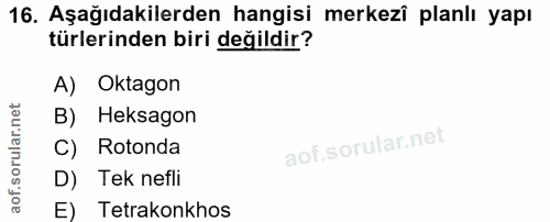 16. soru: Aşağıdakilerden hangisi merkezî planlı yapı türlerinden biri değildir? A) Oktagon B) Heksagon C) Rotonda D) Tek nefli…