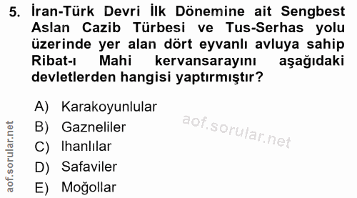 5. soru: İran-Türk Devri İlk Dönemine ait Sengbest Aslan Cazib Türbesi ve Tus-Serhas yolu üzerinde yer alan dört eyvanlı avluy…