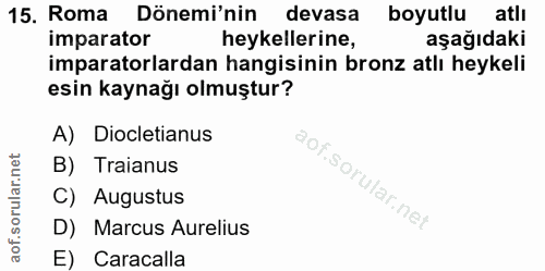 15. soru: Roma Dönemi'nin devasa boyutlu atlı imparator heykellerine, aşağıdaki imparatorlardan hangisinin bronz atlı heykeli e…