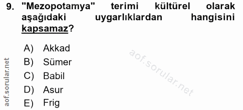 9. soru: "Mezopotamya" terimi kültürel olarak aşağıdaki uygarlıklardan hangisini kapsamaz? A) Akkad B) Sümer C) Babil D) Asur…