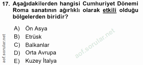17. soru: Aşağıdakilerden hangisi Cumhuriyet Dönemi Roma sanatının ağırlıklı olarak etkili olduğu bölgelerden biridir? A) On As…