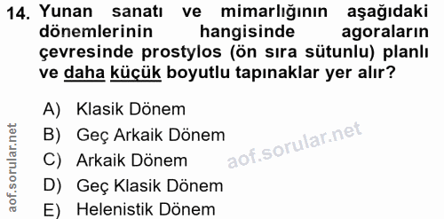 14. soru: Yunan sanatı ve mimarlığının aşağıdaki dönemlerinin hangisinde agoraların çevresinde prostylos (ön sıra sütunlu) plan…