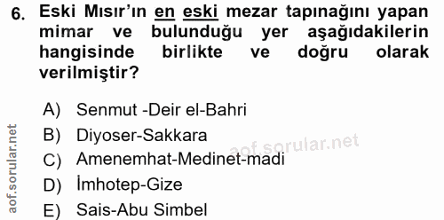 6. soru: Eski Mısır'ın en eski mezar tapınağını yapan mimar ve bulunduğu yer aşağıdakilerin hangisinde birlikte ve doğru olara…