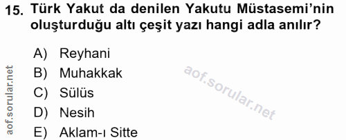 15. soru: Türk Yakut da denilen Yakutu Müstasemi'nin oluşturduğu altı çeşit yazı hangi adla anılır? A) Reyhani B) Muhakkak C) S…