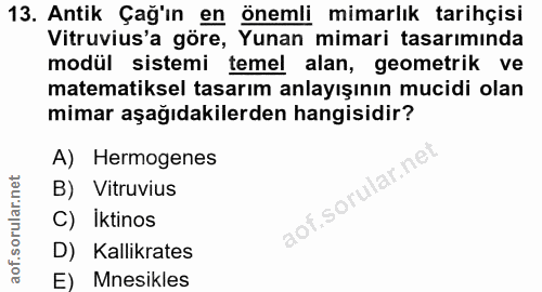 13. soru: Antik Çağ'ın en önemli mimarlık tarihçisi Vitruvius'a göre, Yunan mimari tasarımında modül sistemi temel alan, geomet…