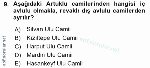 9. soru: Aşağıdaki Artuklu camilerinden hangisi iç avlulu olmakla, revaklı dış avlulu camilerden ayrılır? A) Silvan Ulu Camii…