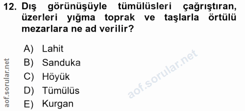 12. soru: Dış görünüşüyle tümülüsleri çağrıştıran, üzerleri yığma toprak ve taşlarla örtülü mezarlara ne ad verilir? A) Lahit B…