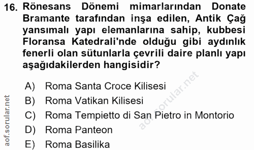 16. soru: Rönesans Dönemi mimarlarından Donate Bramante tarafından inşa edilen, Antik Çağ yansımalı yapı elemanlarına sahip, ku…