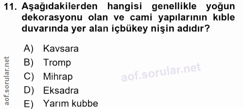 11. soru: Aşağıdakilerden hangisi genellikle yoğun dekorasyonu olan ve cami yapılarının kıble duvarında yer alan içbükey nişin…