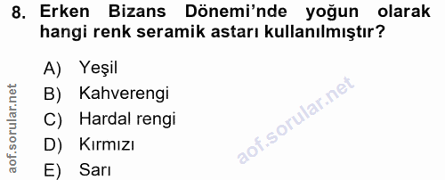 8. soru: Erken Bizans Dönemi'nde yoğun olarak hangi renk seramik astarı kullanılmıştır? A) Yeşil B) Kahverengi C) Hardal rengi…