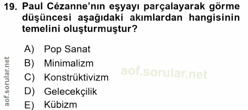 19. soru: Paul Cézanne'nın eşyayı parçalayarak görme düşüncesi aşağıdaki akımlardan hangisinin temelini oluşturmuştur? A) Pop S…