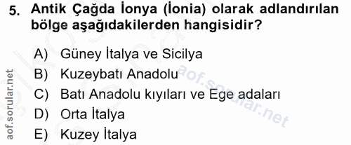 5. soru: Antik Çağda İonya (lonia) olarak adlandırılan bölge aşağıdakilerden hangisidir? A) Güney Italya ve Sicilya B) Kuzeyba…