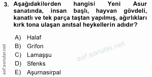 3. soru: Aşağıdakilerden hangisi Yeni Asur sanatinda, insan başlı, hayvan gövdeli, kanatlı ve tek parça taştan yapılmış, ağırl…