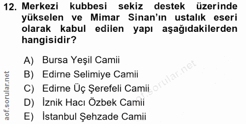 12. soru: Merkezi kubbesi sekiz destek üzerinde yükselen ve Mimar Sinan'ın ustalık eseri olarak kabul edilen yapı aşağıdakilerd…