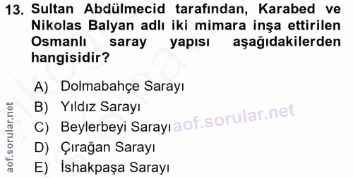 13. soru: Sultan Abdülmecid tarafından, Karabed ve Nikolas Balyan adlı iki mimara inşa ettirilen Osmanlı saray yapısı aşağıdaki…