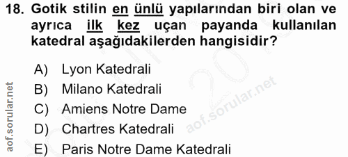 18. soru: Gotik stilin en ünlü yapılarından biri olan ve ayrıca ilk kez uçan payanda kullanılan katedral aşağıdakilerden hangis…