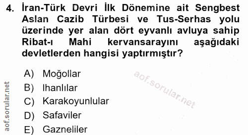 4. soru: İran-Türk Devri İlk Dönemine ait Sengbest Aslan Cazib Türbesi ve Tus-Serhas yolu üzerinde yer alan dört eyvanlı avluy…