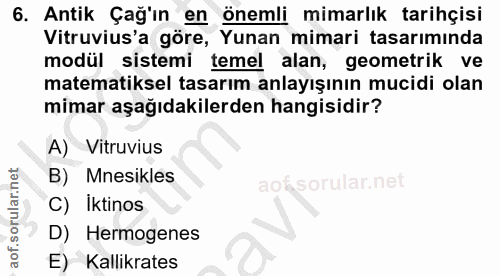 6. soru: Antik Çağ'ın en önemli mimarlık tarihçisi Vitruvius'a göre, Yunan mimari tasarımında modül sistemi temel alan, geomet…