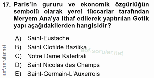 17. soru: Paris'in gururu ve ekonomik özgürlüğün sembolü olarak yerel tüccarlar tarafından Meryem Ana'ya ithaf edilerek yaptırı…