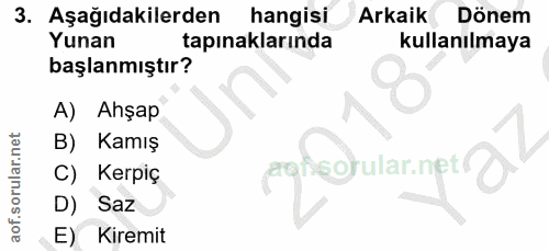 3. soru: Aşağıdakilerden hangisi Arkaik Dönem Yunan tapınaklarında kullanılmaya başlanmıştır? A) Ahşap B) Kamış C) Kerpiç aon…