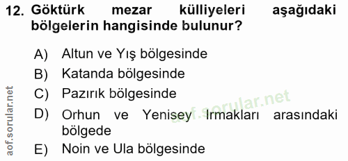 12. soru: Göktürk mezar külliyeleri aşağıdaki bölgelerin hangisinde bulunur? A) Altun ve Yış bölgesinde B) Katanda bölgesinde C…