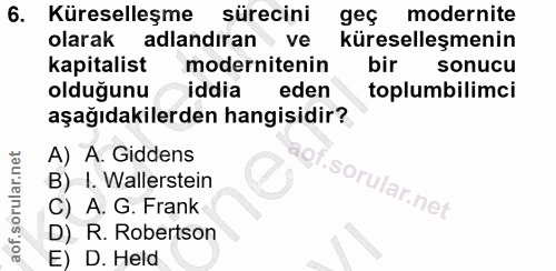 6. soru: Küreselleşme sürecini geç modernite olarak adlandiran ve küreselleşmenin kapitalist modernitenin bir sonucu olduğunu…