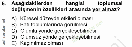 5. soru: Aşağıdakilerden hangisi toplumsal değişmenin özellikleri arasında yer almaz? A) Küresel düzeyde etkileri olması B) Ba…