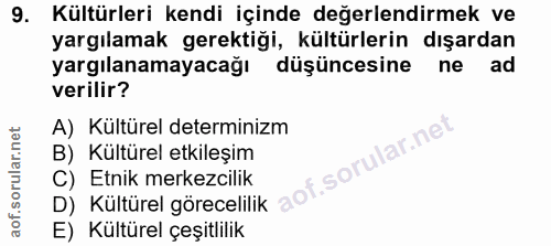 9. soru: Kültürleri kendi içinde değerlendirmek ve yargılamak gerektiği, kültürlerin dışardan yargılanamayacağı düşüncesine ne…