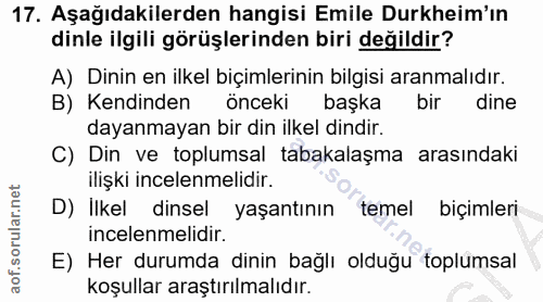17. soru: Aşağıdakilerden hangisi Emile Durkheim'ın dinle ilgili görüşlerinden biri değildir? A) Dinin en ilkel biçimlerinin bi…