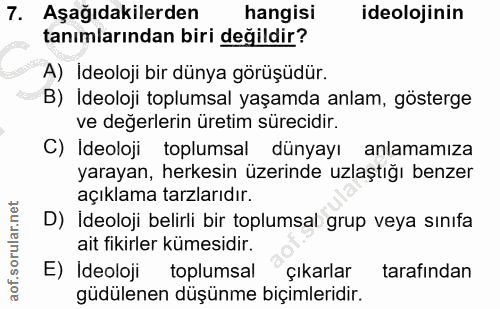 7. soru: Aşağıdakilerden hangisi ideolojinin tanımlarından biri değildir? A) Ideoloji bir dünya görüşüdür. B) Ideoloji toplums…