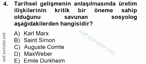 4. soru: Tarihsel gelişmenin anlaşılmasında üretim ilişkilerinin kritik bir öneme sahip olduğunu savunan sosyolog aşağıdakiler…