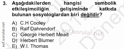 3. soru: Aşağıdakilerden hangisi sembolik etkileşimciliğin gelişiminde katkıda bulunan sosyologlardan biri değildir? A) C.H Co…