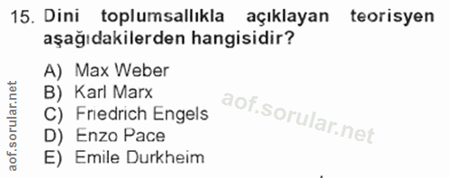 15. soru: Dini toplumsallıkla açıklayan teorisyen aşağıdakilerden hangisidir? A) Max Weber B) Karl Marx C) Friedrich Engels D)…